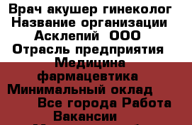 Врач акушер-гинеколог › Название организации ­ Асклепий, ООО › Отрасль предприятия ­ Медицина, фармацевтика › Минимальный оклад ­ 35 000 - Все города Работа » Вакансии   . Московская обл.,Климовск г.